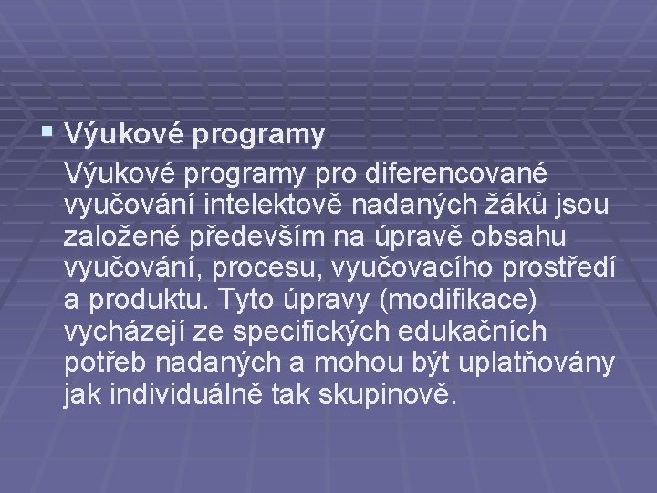 § Výukové programy pro diferencované vyučování intelektově nadaných žáků jsou založené především na úpravě § Výukové programy pro diferencované vyučování intelektově nadaných žáků jsou založené především na úpravě