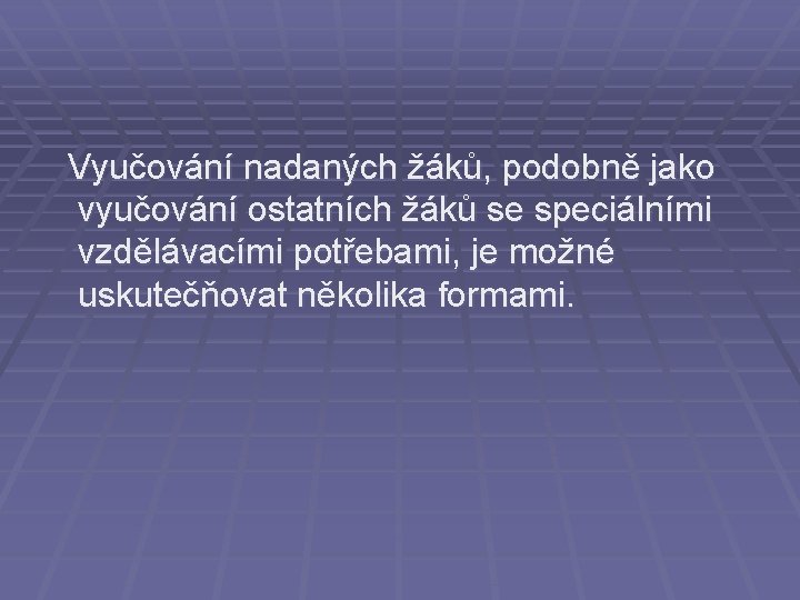  Vyučování nadaných žáků, podobně jako vyučování ostatních žáků se speciálními vzdělávacími potřebami, je