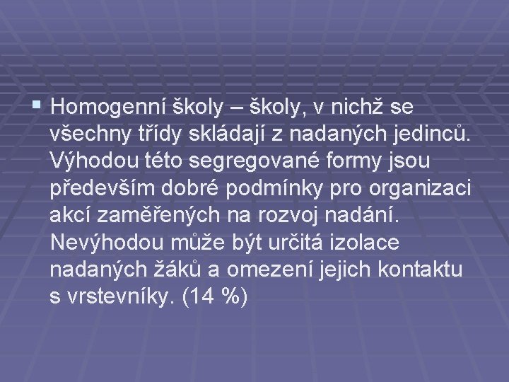 § Homogenní školy – školy, v nichž se všechny třídy skládají z nadaných jedinců.