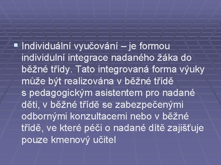 § Individuální vyučování – je formou individulní integrace nadaného žáka do běžné třídy. Tato