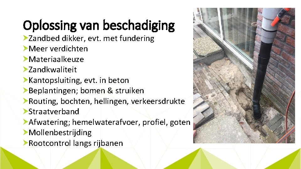 Oplossing van beschadiging Zandbed dikker, evt. met fundering Meer verdichten Materiaalkeuze Zandkwaliteit Kantopsluiting, evt.