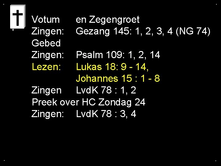 . . Votum Zingen: Gebed Zingen: Lezen: en Zegengroet Gezang 145: 1, 2, 3,