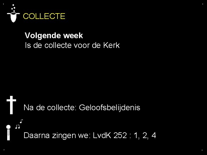 . . COLLECTE Volgende week Is de collecte voor de Kerk Na de collecte: