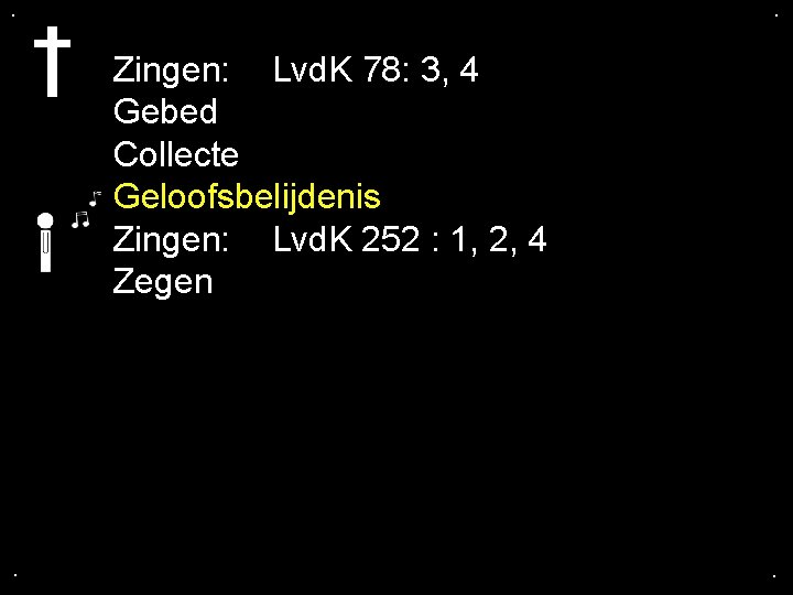 . . Zingen: Lvd. K 78: 3, 4 Gebed Collecte Geloofsbelijdenis Zingen: Lvd. K