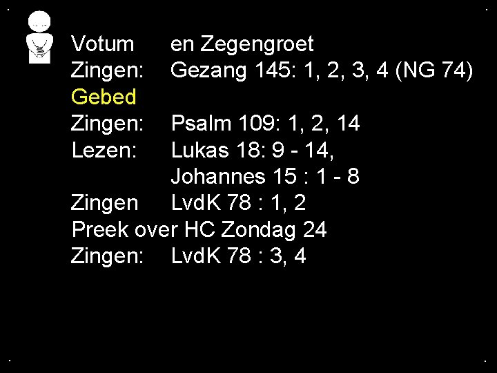 . . Votum Zingen: Gebed Zingen: Lezen: en Zegengroet Gezang 145: 1, 2, 3,