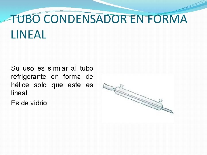 TUBO CONDENSADOR EN FORMA LINEAL Su uso es similar al tubo refrigerante en forma TUBO CONDENSADOR EN FORMA LINEAL Su uso es similar al tubo refrigerante en forma