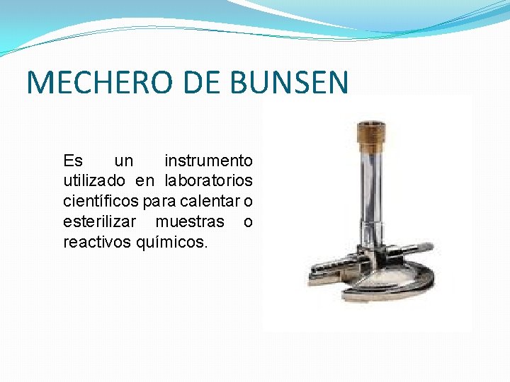 MECHERO DE BUNSEN Es un instrumento utilizado en laboratorios científicos para calentar o esterilizar MECHERO DE BUNSEN Es un instrumento utilizado en laboratorios científicos para calentar o esterilizar