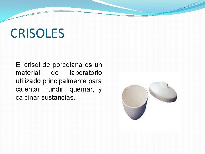 CRISOLES El crisol de porcelana es un material de laboratorio utilizado principalmente para calentar, CRISOLES El crisol de porcelana es un material de laboratorio utilizado principalmente para calentar,