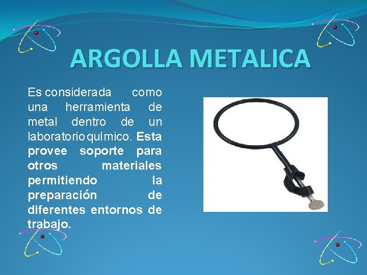 ARGOLLA METALICA Es considerada como una herramienta de metal dentro de un laboratorio químico. ARGOLLA METALICA Es considerada como una herramienta de metal dentro de un laboratorio químico.
