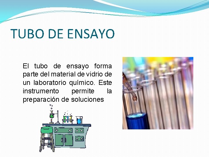 TUBO DE ENSAYO El tubo de ensayo forma parte del material de vidrio de TUBO DE ENSAYO El tubo de ensayo forma parte del material de vidrio de