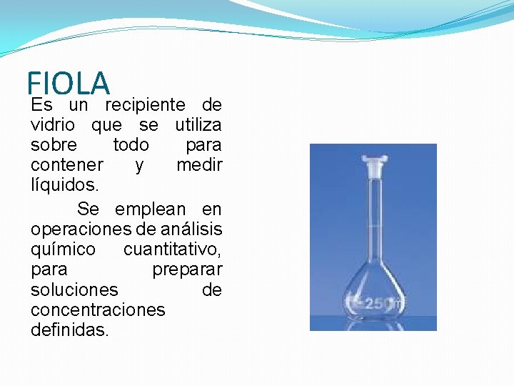 FIOLA Es un recipiente de vidrio que se utiliza sobre todo para contener y FIOLA Es un recipiente de vidrio que se utiliza sobre todo para contener y