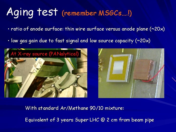 Aging test (remember MSGCs…. !) • ratio of anode surface: thin wire surface versus