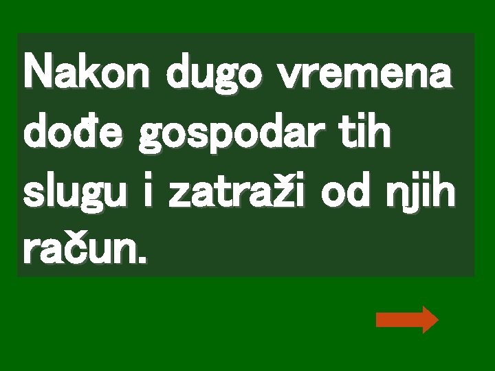 Nakon dugo vremena dođe gospodar tih slugu i zatraži od njih račun. 