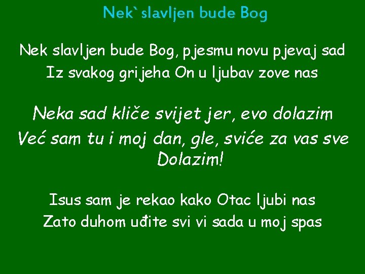 Nek` slavljen bude Bog Nek slavljen bude Bog, pjesmu novu pjevaj sad Iz svakog