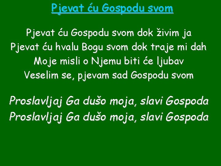 Pjevat ću Gospodu svom dok živim ja Pjevat ću hvalu Bogu svom dok traje