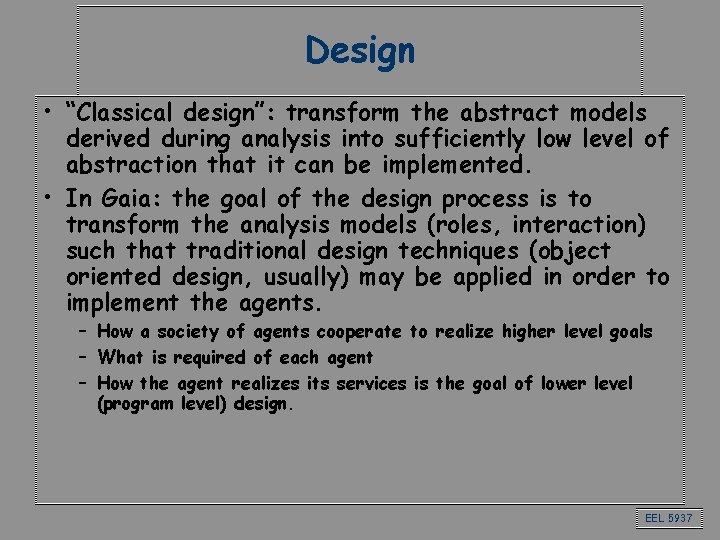 Design • “Classical design”: transform the abstract models derived during analysis into sufficiently low