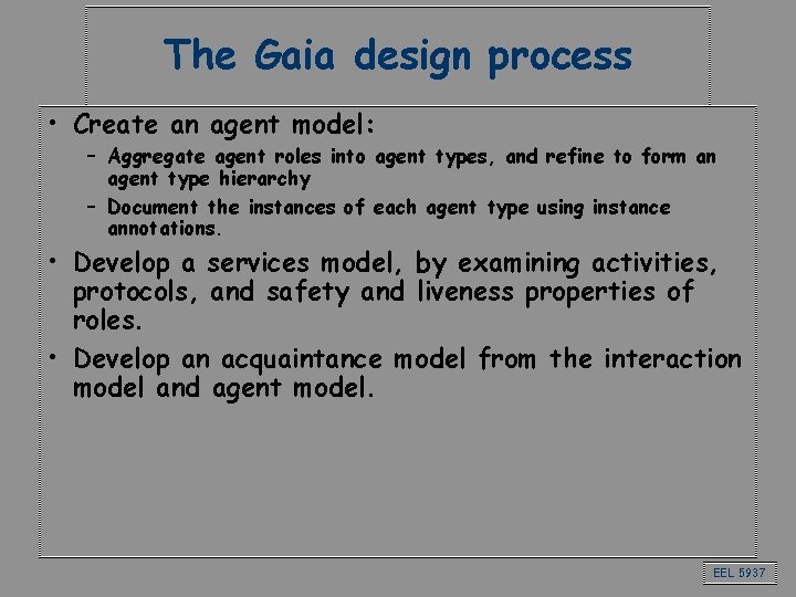 The Gaia design process • Create an agent model: – Aggregate agent roles into