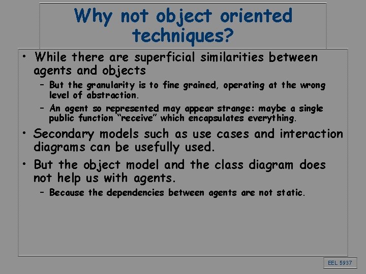 Why not object oriented techniques? • While there are superficial similarities between agents and