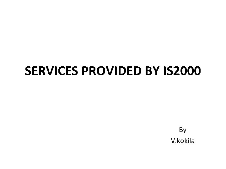 SERVICES PROVIDED BY IS 2000 By V. kokila 