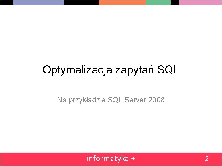 Optymalizacja zapytań SQL Na przykładzie SQL Server 2008 informatyka + 2 