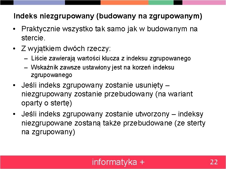 Indeks niezgrupowany (budowany na zgrupowanym) • Praktycznie wszystko tak samo jak w budowanym na