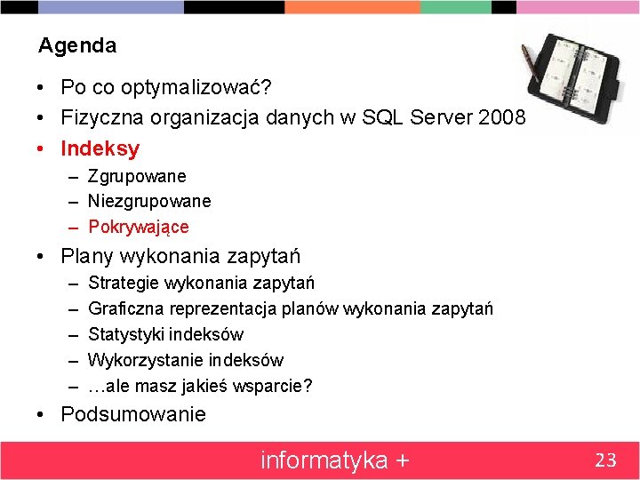 Agenda • Po co optymalizować? • Fizyczna organizacja danych w SQL Server 2008 •