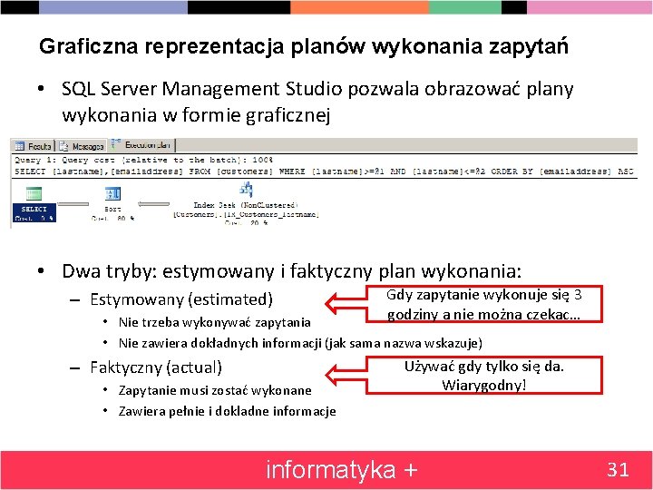 Graficzna reprezentacja planów wykonania zapytań • SQL Server Management Studio pozwala obrazować plany wykonania