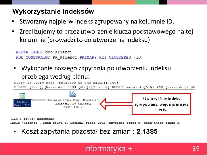 Wykorzystanie indeksów • Stwórzmy najpierw indeks zgrupowany na kolumnie ID. • Zrealizujemy to przez