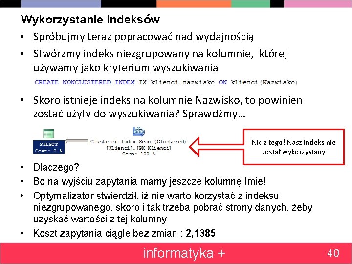 Wykorzystanie indeksów • Spróbujmy teraz popracować nad wydajnością • Stwórzmy indeks niezgrupowany na kolumnie,