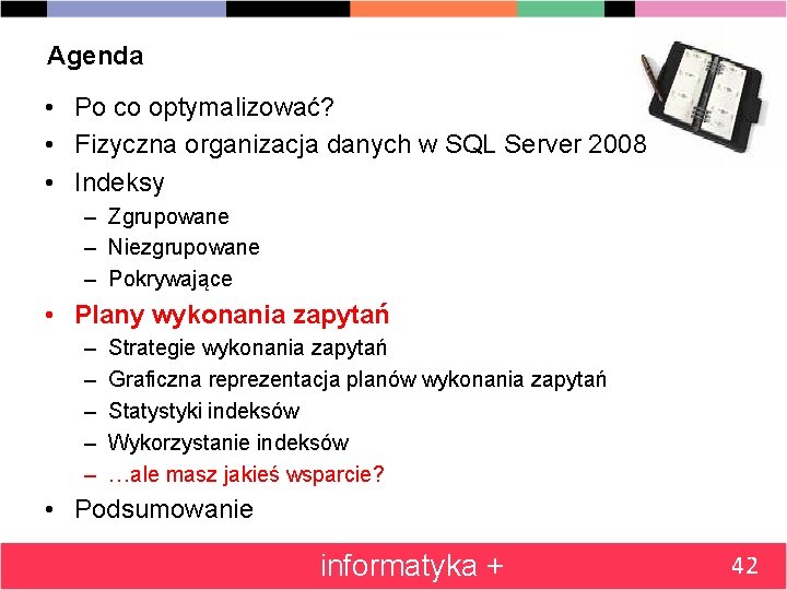 Agenda • Po co optymalizować? • Fizyczna organizacja danych w SQL Server 2008 •