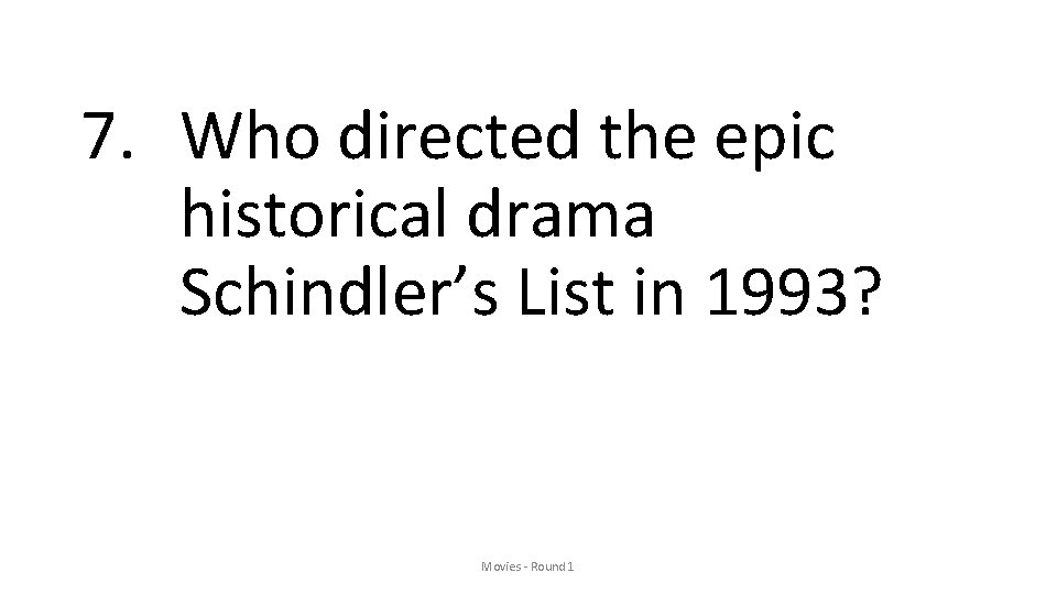 7. Who directed the epic historical drama Schindler’s List in 1993? Movies - Round
