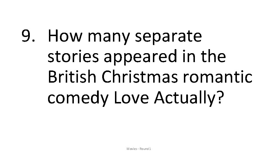 9. How many separate stories appeared in the British Christmas romantic comedy Love Actually?