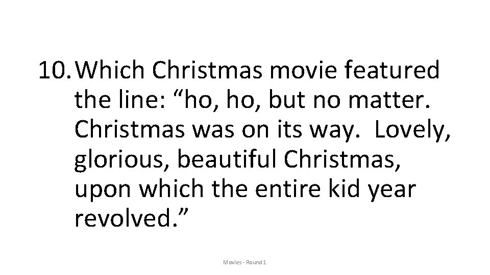 10. Which Christmas movie featured the line: “ho, but no matter. Christmas was on