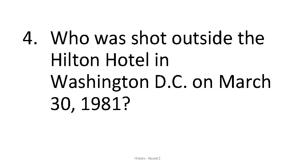 4. Who was shot outside the Hilton Hotel in Washington D. C. on March