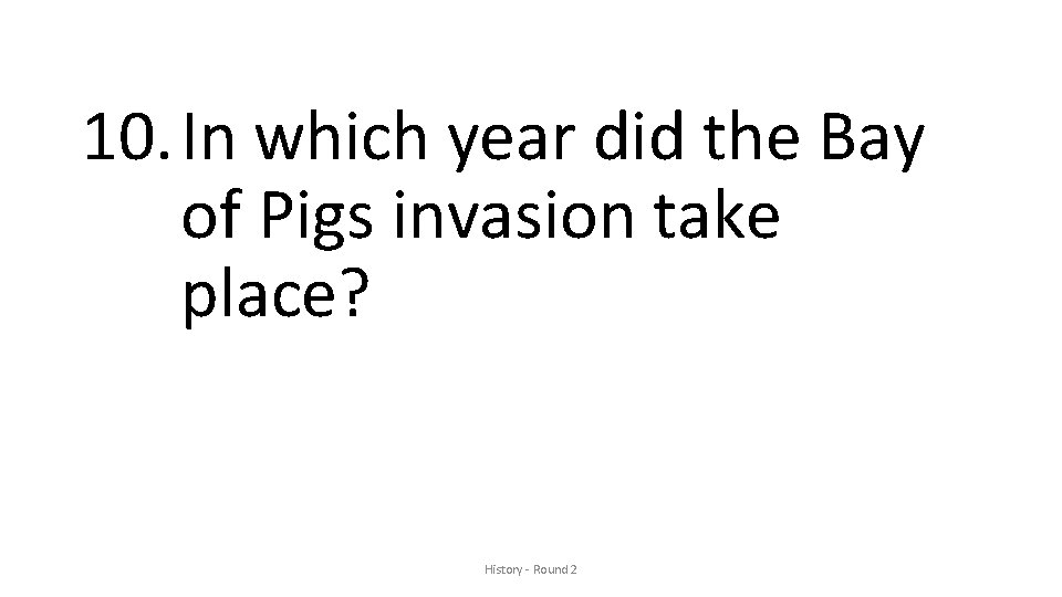 10. In which year did the Bay of Pigs invasion take place? History -