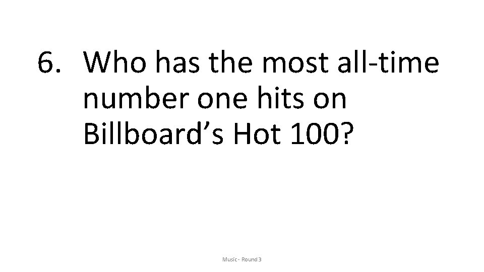 6. Who has the most all-time number one hits on Billboard’s Hot 100? Music