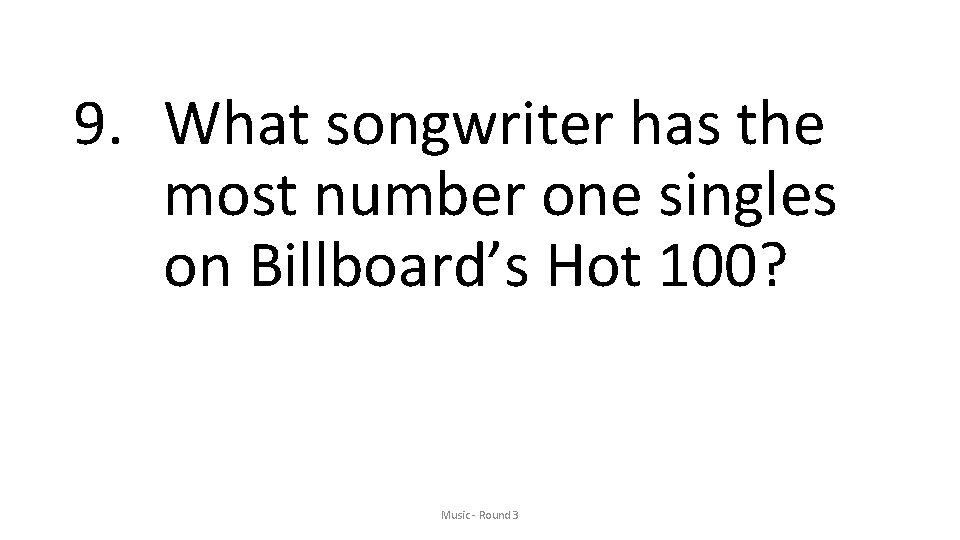 9. What songwriter has the most number one singles on Billboard’s Hot 100? Music