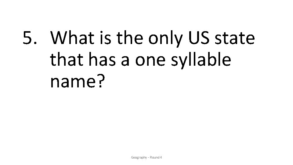 5. What is the only US state that has a one syllable name? Geography