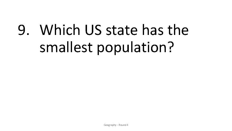 9. Which US state has the smallest population? Geography - Round 4 