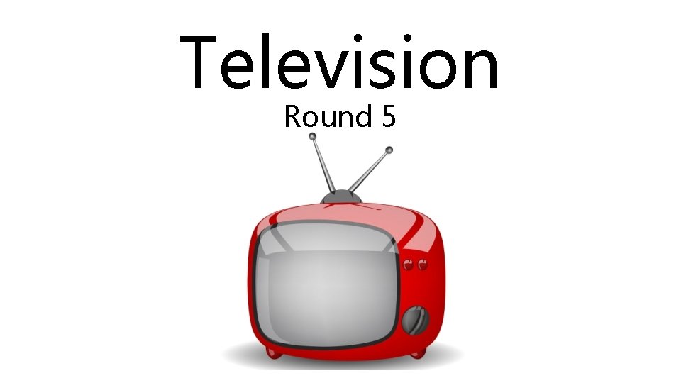 Television Round 5 