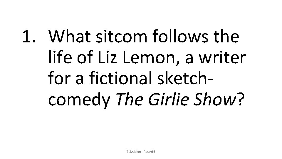 1. What sitcom follows the life of Liz Lemon, a writer for a fictional