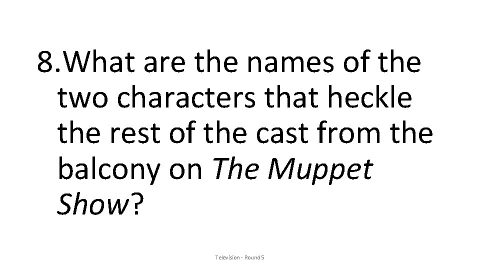 8. What are the names of the two characters that heckle the rest of