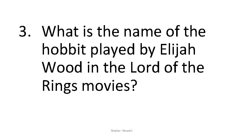 3. What is the name of the hobbit played by Elijah Wood in the