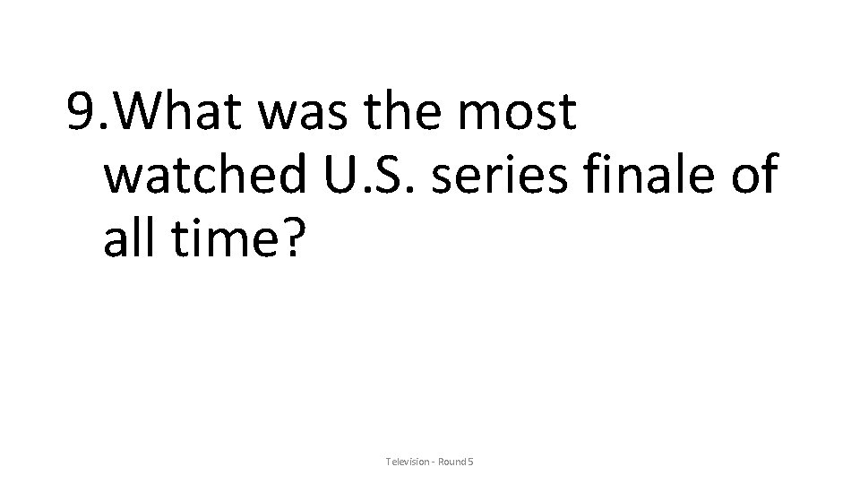 9. What was the most watched U. S. series finale of all time? Television