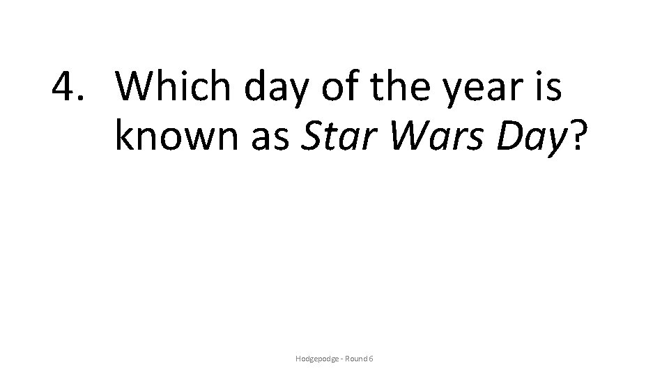 4. Which day of the year is known as Star Wars Day? Hodgepodge -