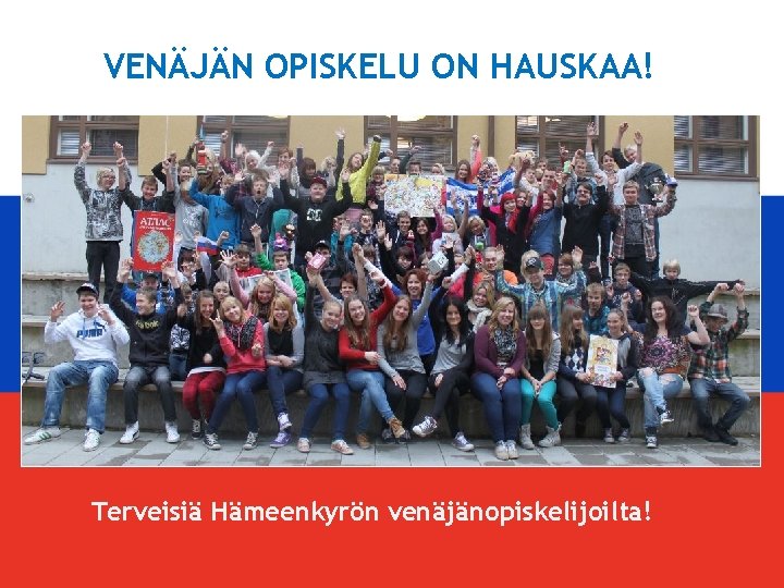 VENÄJÄN OPISKELU ON HAUSKAA! Terveisiä Hämeenkyrön venäjänopiskelijoilta! 