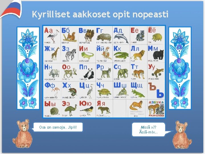 Kyrilliset aakkoset opit nopeasti Osa on samoja. Jipii! Missä x? ? Ässä-mix. . 