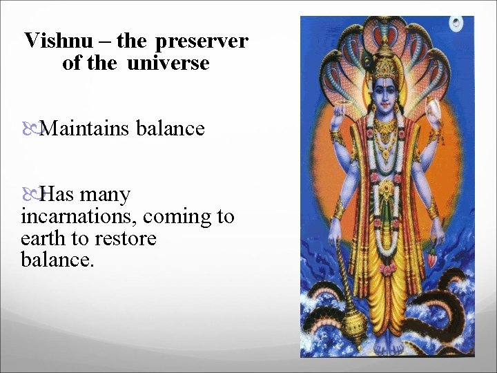 Vishnu – the preserver of the universe Maintains balance Has many incarnations, coming to