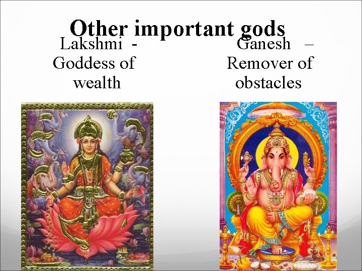 Other important gods Lakshmi Goddess of wealth Ganesh – Remover of obstacles 