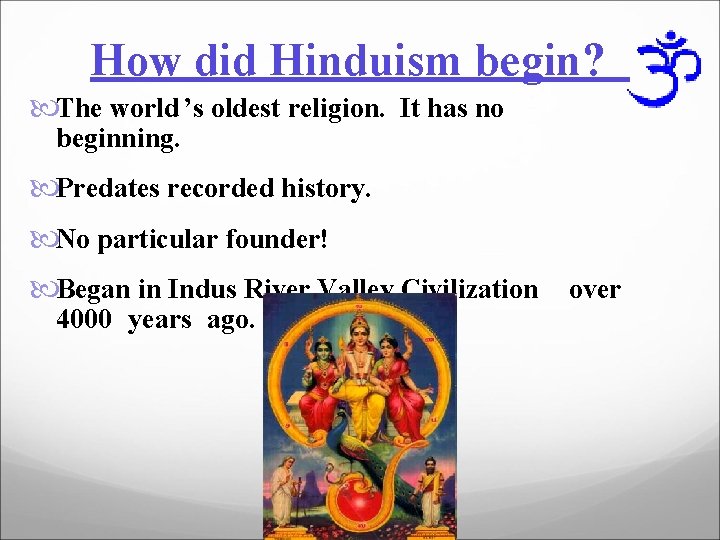 How did Hinduism begin? The world ’s oldest religion. It has no beginning. Predates